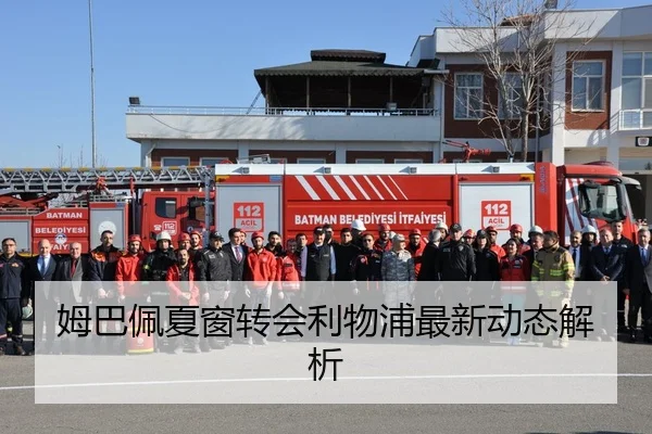 姆巴佩夏窗转会利物浦最新动态解析